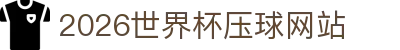 2026世界杯压球网站(官方)指定合作 - FIFA World Cup